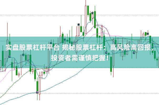 实盘股票杠杆平台 揭秘股票杠杆：高风险高回报，投资者需谨慎把握！