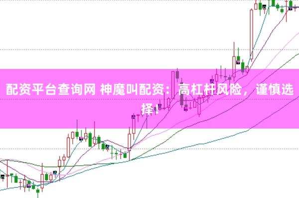 配资平台查询网 神魔叫配资：高杠杆风险，谨慎选择！