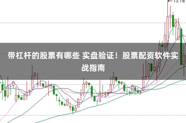 带杠杆的股票有哪些 实盘验证！股票配资软件实战指南