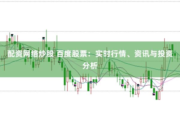 配资网络炒股 百度股票：实时行情、资讯与投资分析