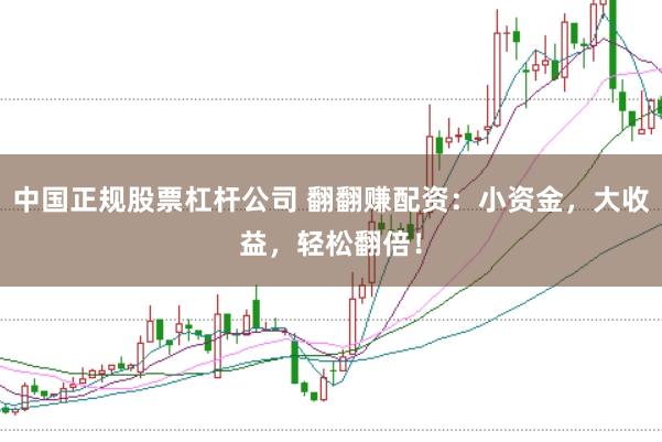 中国正规股票杠杆公司 翻翻赚配资:小资金,大收益,轻松翻倍!