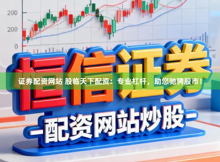 证券配资网站 股临天下配资：专业杠杆，助您驰骋股市！