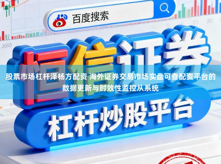 股票市场杠杆泽杨方配资 海外证券交易市场实盘可查配资平台的数据更新与时效性监控从系统