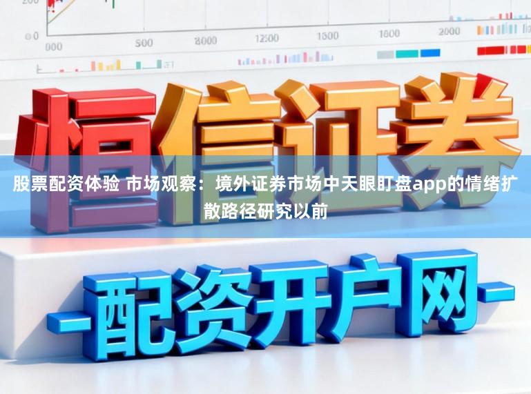 股票配资体验 市场观察：境外证券市场中天眼盯盘app的情绪扩散路径研究以前