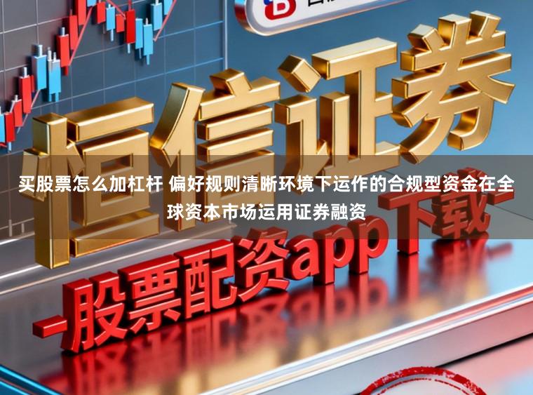 买股票怎么加杠杆 偏好规则清晰环境下运作的合规型资金在全球资本市场运用证券融资