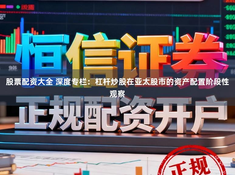 股票配资大全 深度专栏：杠杆炒股在亚太股市的资产配置阶段性观察