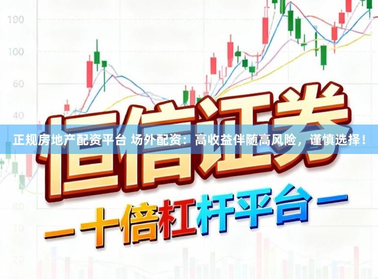 正规房地产配资平台 场外配资：高收益伴随高风险，谨慎选择！