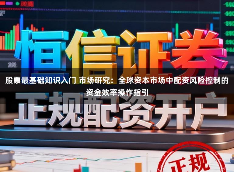 股票最基础知识入门 市场研究：全球资本市场中配资风险控制的资金效率操作指引