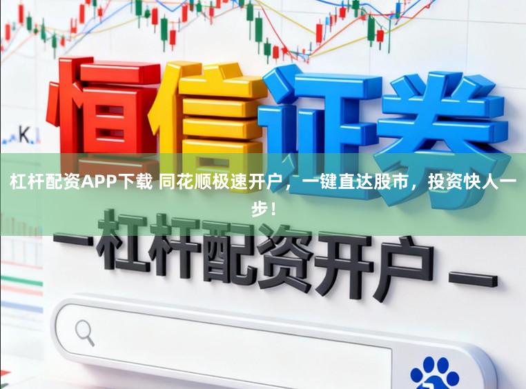 杠杆配资APP下载 同花顺极速开户，一键直达股市，投资快人一步！