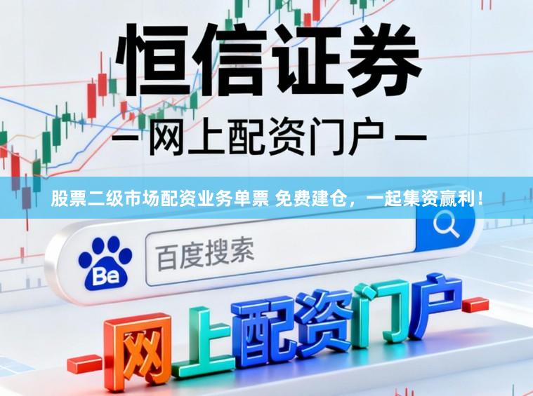股票二级市场配资业务单票 免费建仓，一起集资赢利！