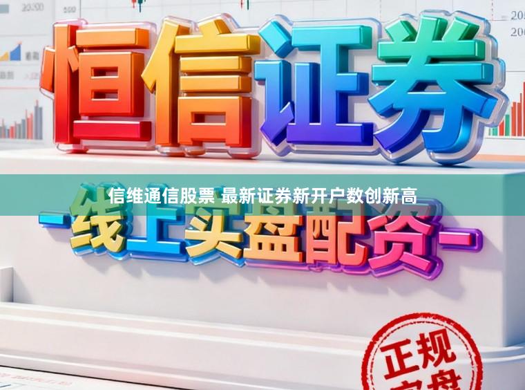 信维通信股票 最新证券新开户数创新高