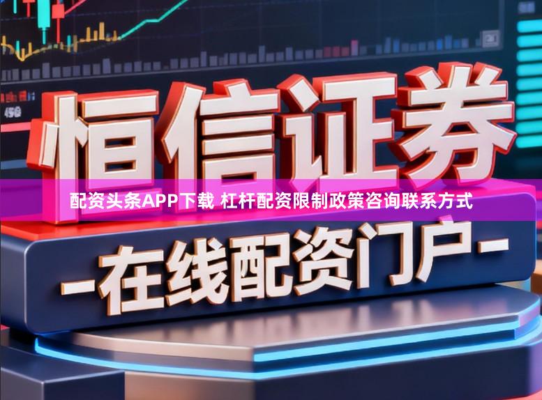 配资头条APP下载 杠杆配资限制政策咨询联系方式
