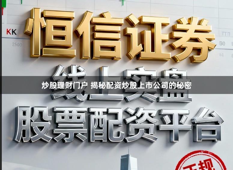 炒股理财门户 揭秘配资炒股上市公司的秘密
