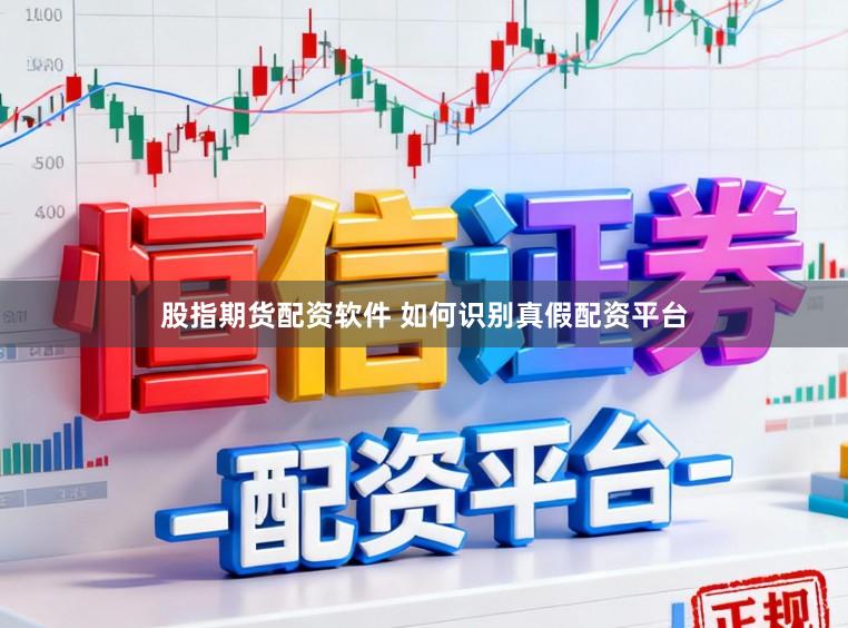 股指期货配资软件 如何识别真假配资平台