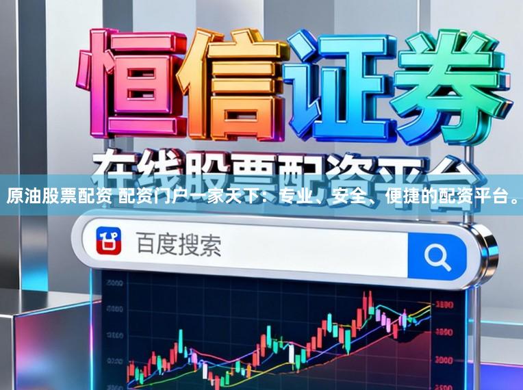 原油股票配资 配资门户一家天下：专业、安全、便捷的配资平台。