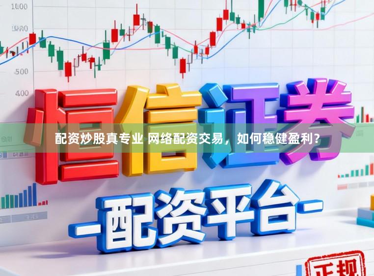 配资炒股真专业 网络配资交易，如何稳健盈利？
