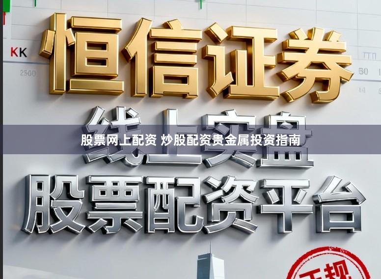 股票网上配资 炒股配资贵金属投资指南