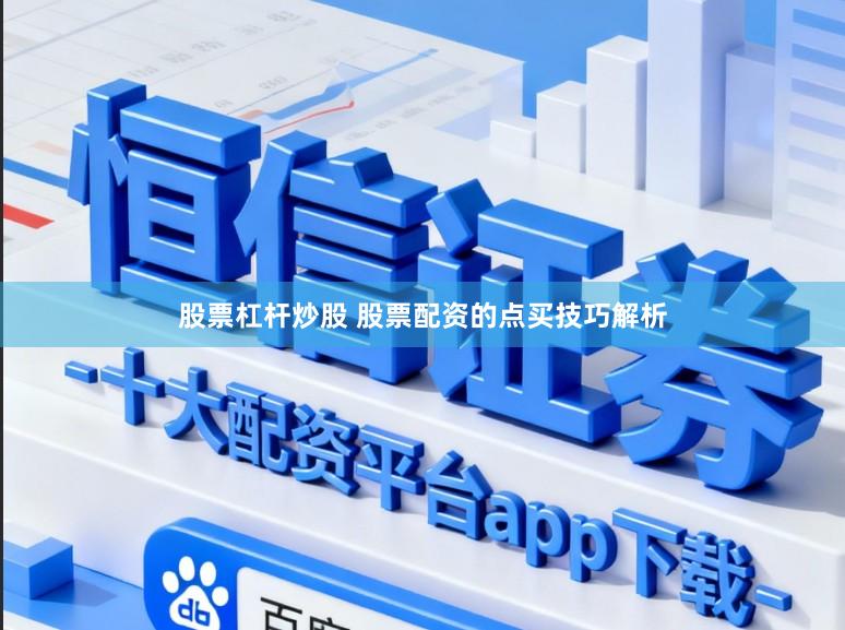 股票杠杆炒股 股票配资的点买技巧解析