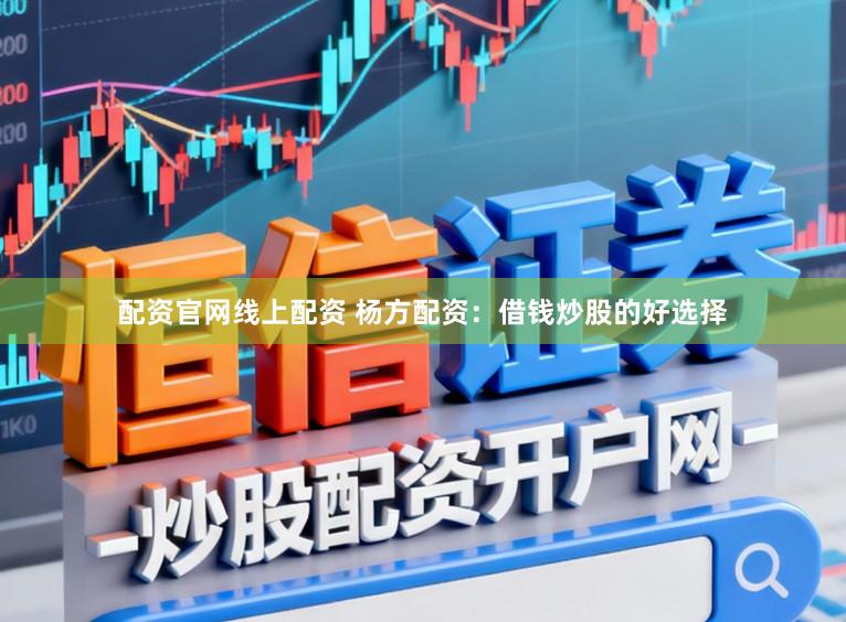 配资官网线上配资 杨方配资：借钱炒股的好选择