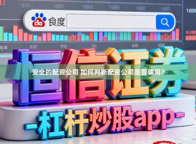 安全的配资公司 如何判断配资公司是否骗局？
