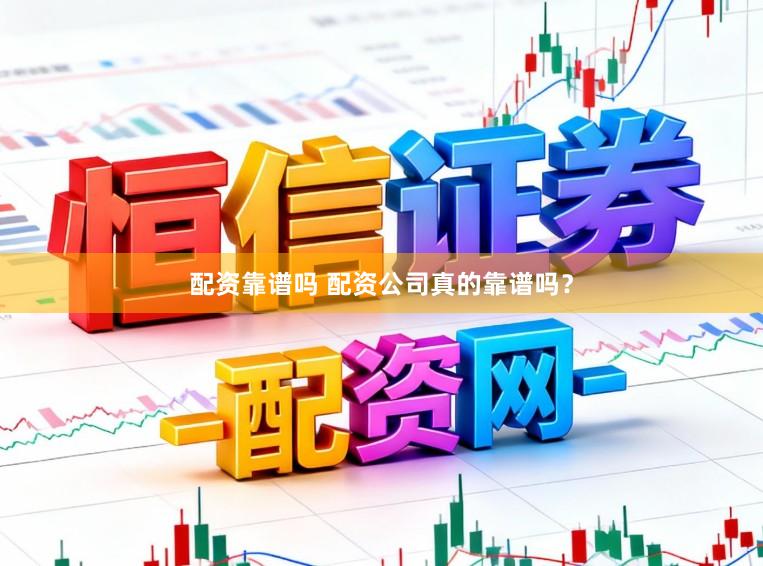 配资靠谱吗 配资公司真的靠谱吗？