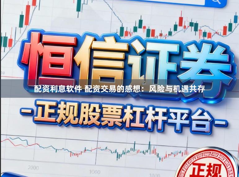 配资利息软件 配资交易的感想：风险与机遇共存