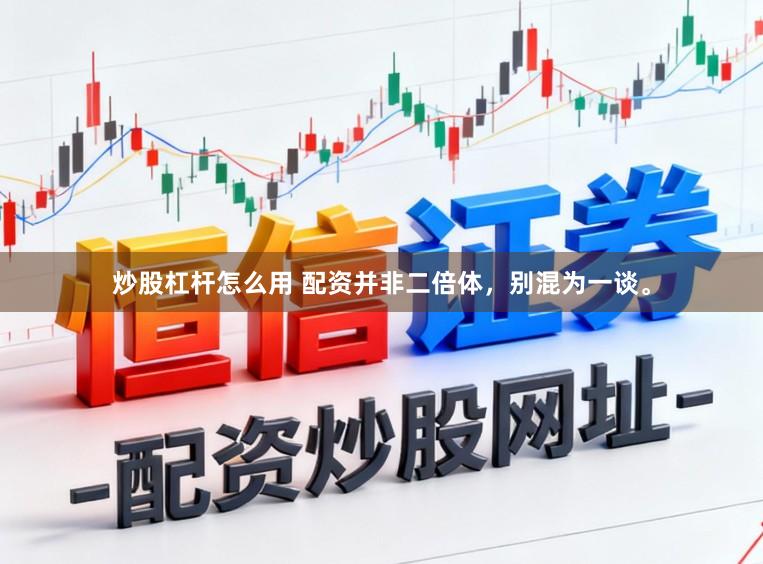 炒股杠杆怎么用 配资并非二倍体，别混为一谈。