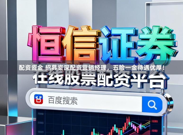 配资资金 招募资深配资营销经理，五险一金待遇优厚！